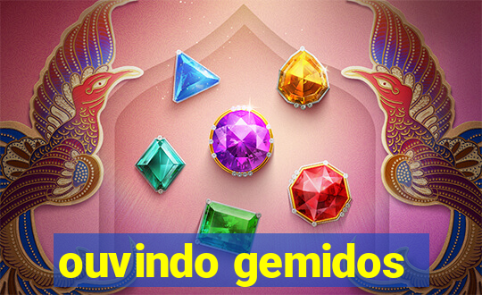 ouvindo gemidos